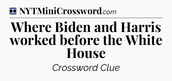 Solution: Where Biden and Harris worked before the White House - NYT Mini Crossword