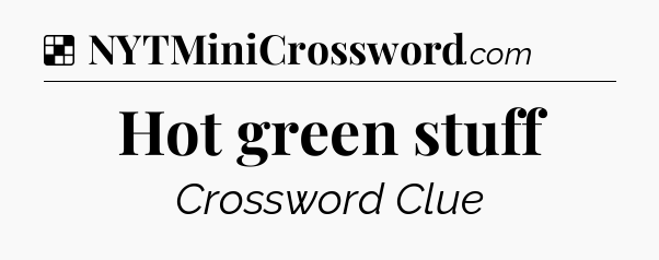 Solution: Hot green stuff - NYT Crossword