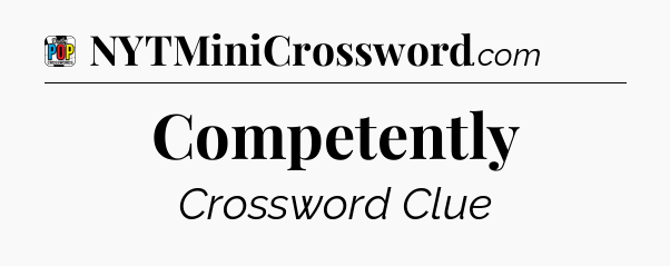 Competently Crossword Clue