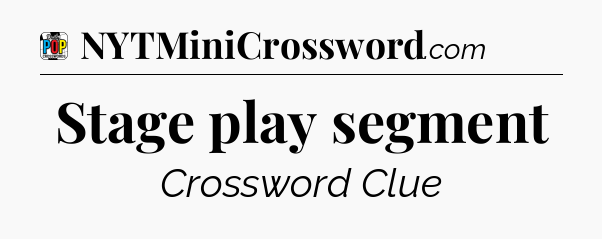 Stage play segment Crossword Clue