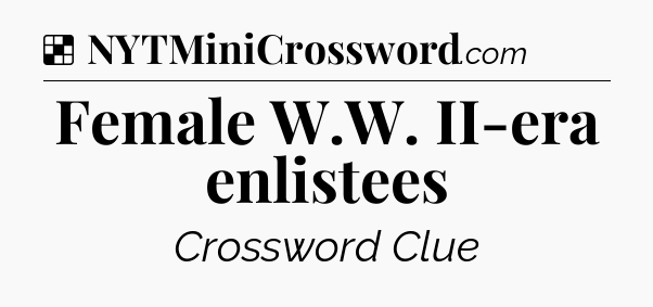 Solution: Female W.W. II-era enlistees - NYT Crossword