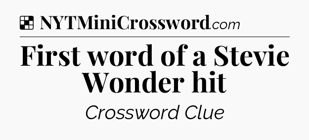 Solution: First word of a Stevie Wonder hit - NYT Crossword