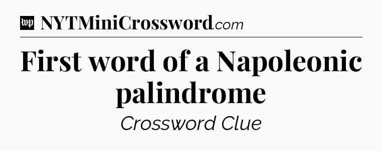 First word of a Napoleonic palindrome Crossword Clue