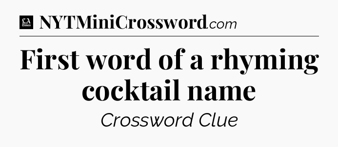 First word of a rhyming cocktail name - LA Times Crossword