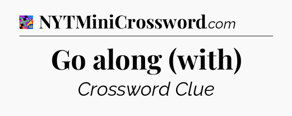 Go along (with) Crossword Clue