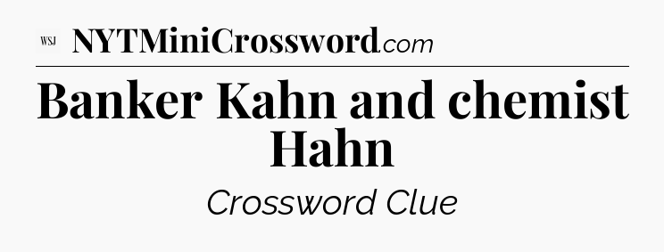 Banker Kahn and chemist Hahn - WSJ Crossword