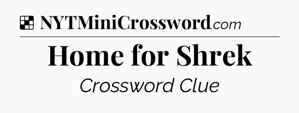 Solution: Home for Shrek - NYT Crossword