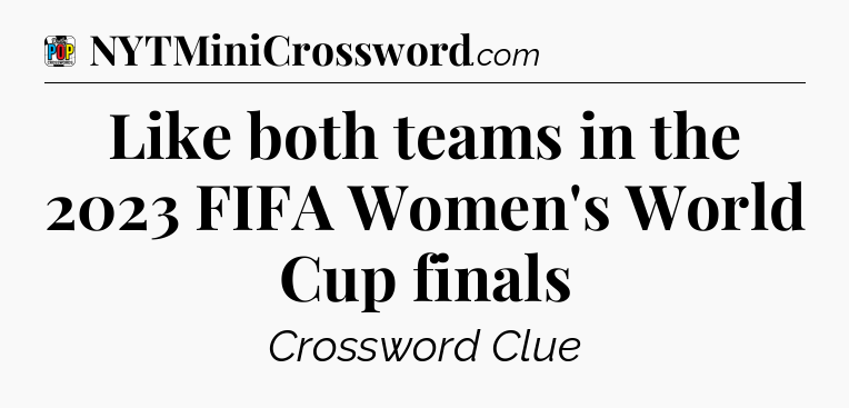 Like both teams in the 2023 FIFA Women's World Cup finals Crossword Clue
