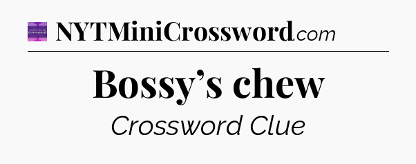 Bossy’s chew - Thomas Joseph Crossword