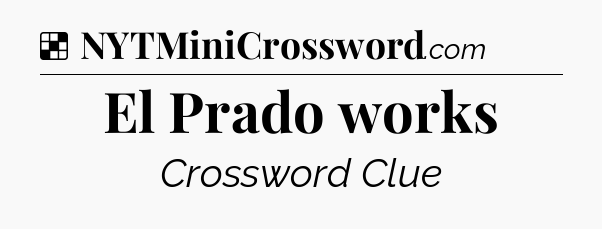 Solution: El Prado works - NYT Crossword