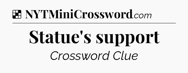 Solution: Statue's support - NYT Crossword