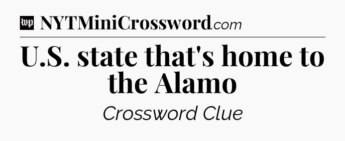 U.S. state that's home to the Alamo Crossword Clue