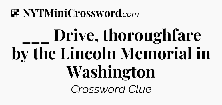 Solution: ___ Drive, thoroughfare by the Lincoln Memorial in Washington - NYT Crossword
