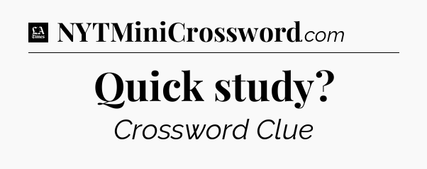 Quick study - LA Times Crossword