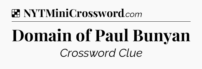 Solution: Domain of Paul Bunyan - NYT Crossword