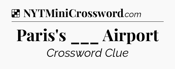 Solution: Paris's ___ Airport - NYT Crossword