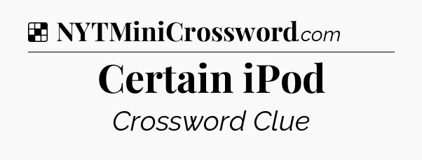 Solution: Certain iPod - NYT Crossword