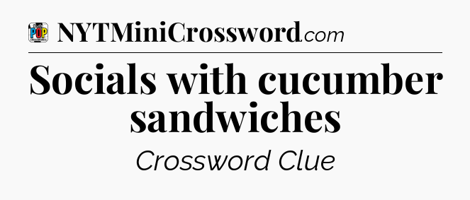Socials with cucumber sandwiches Crossword Clue