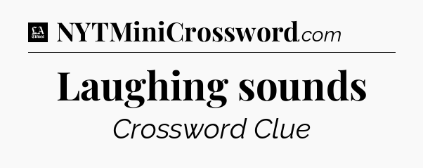 Laughing sounds - LA Times Crossword