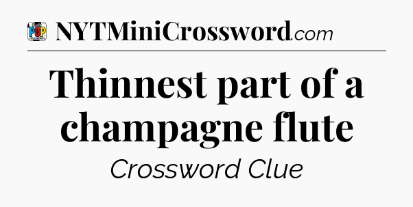 Thinnest part of a champagne flute Crossword Clue