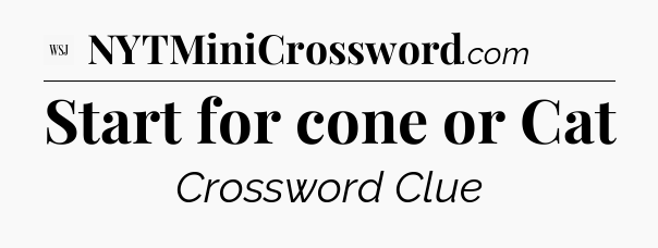 Start for cone or Cat - WSJ Crossword