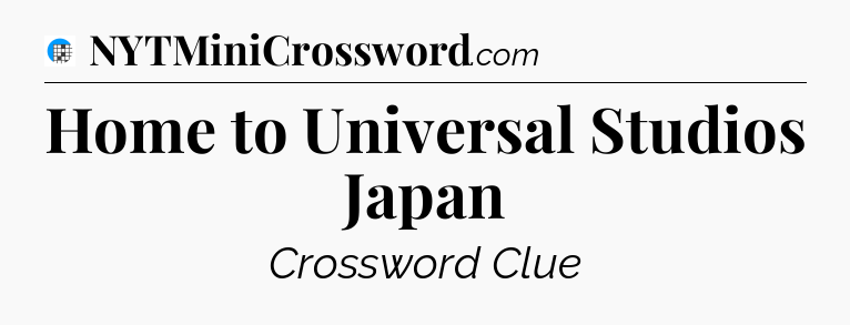 Home to Universal Studios Japan Crossword Clue