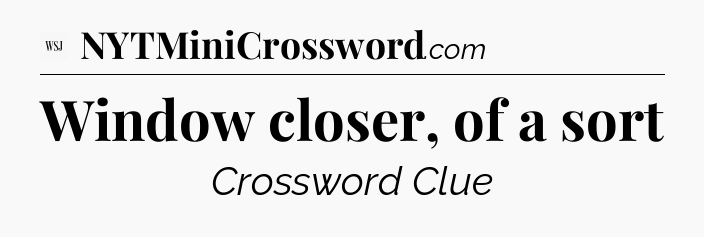 Window closer, of a sort - WSJ Crossword