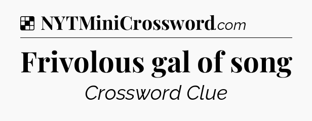 Solution: Frivolous gal of song - NYT Crossword