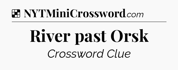 Solution: River past Orsk - NYT Crossword