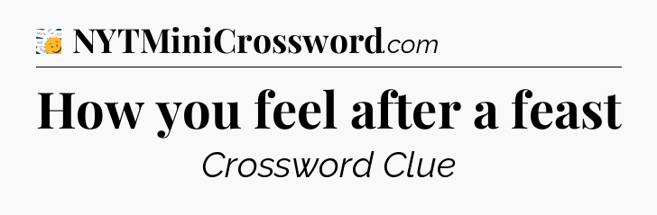 How you feel after a feast - 7 Little Words