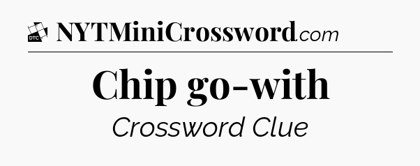 Chip go-with - Daily Themed Mini Crossword