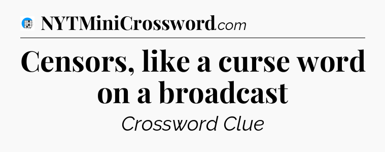 Censors, like a curse word on a broadcast Crossword Clue