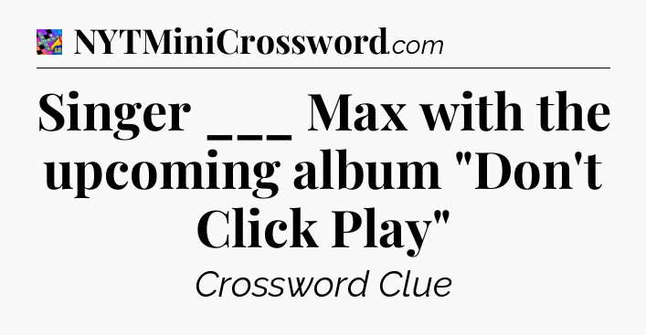 Singer ___ Max with the upcoming album 