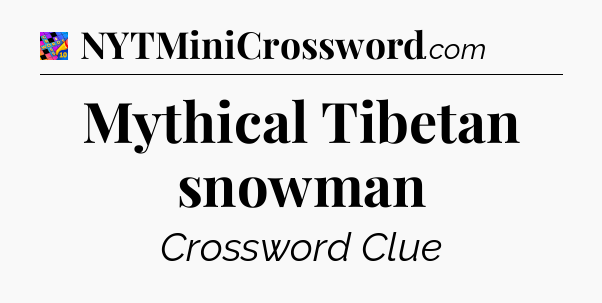 Mythical Tibetan snowman Crossword Clue