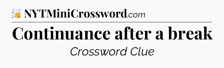 Continuance after a break - 7 Little Words