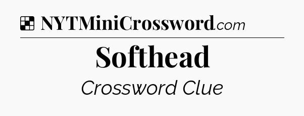 Solution: Softhead - NYT Crossword