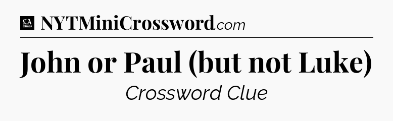 John or Paul (but not Luke) - LA Times Crossword