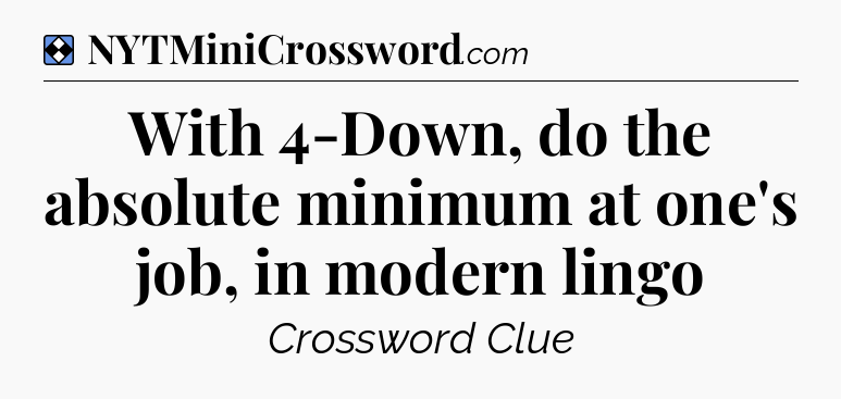 Solution: With 4-Down, do the absolute minimum at one's job, in modern lingo - NYT Mini Crossword