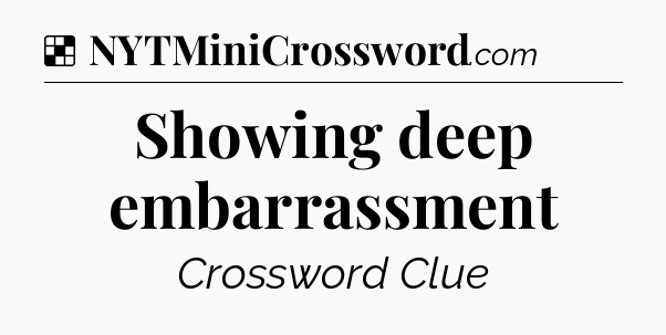 Solution: Showing deep embarrassment - NYT Crossword