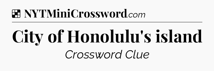 Solution: City of Honolulu's island - NYT Crossword
