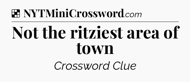 Solution: Not the ritziest area of town - NYT Crossword