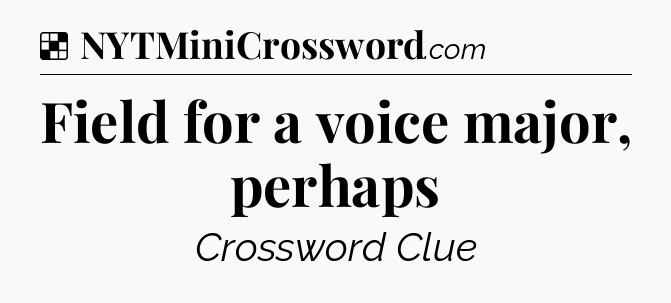 Solution: Field for a voice major, perhaps - NYT Crossword