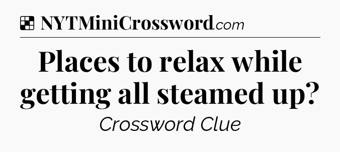 Solution: Places to relax while getting all steamed up - NYT Crossword