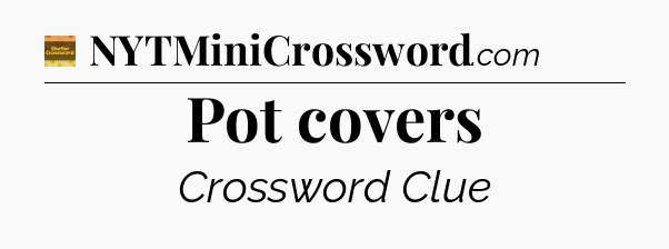 Pot covers - Eugene Sheffer Crossword