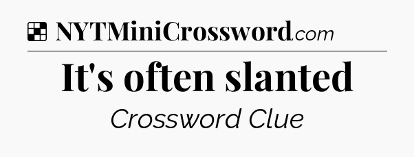 Solution: It's often slanted - NYT Crossword