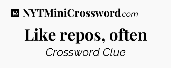 Like repos, often - LA Times Crossword