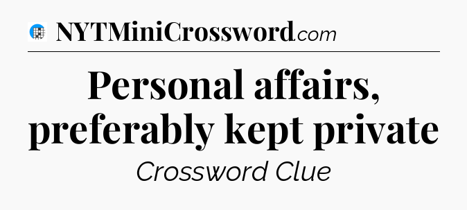Personal affairs, preferably kept private Crossword Clue