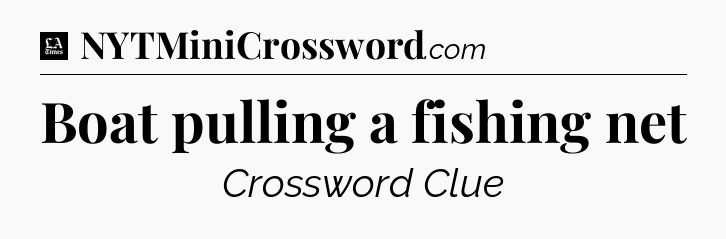 Boat pulling a fishing net - LA Times Crossword
