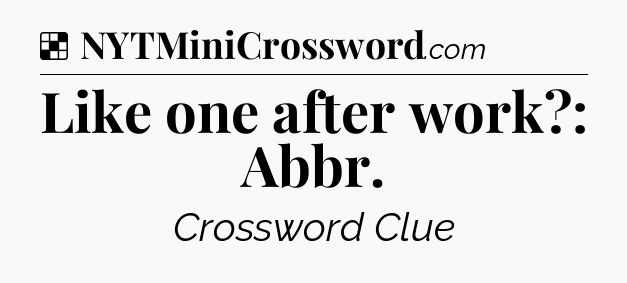 Solution: Like one after work?: Abbr - NYT Crossword