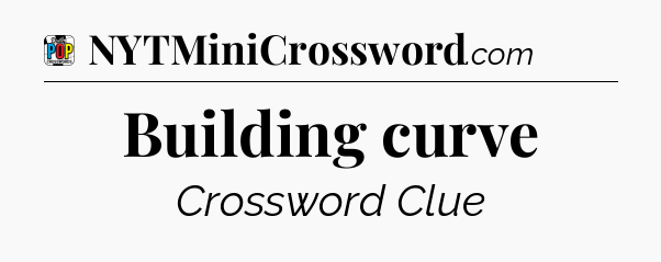 Building curve Crossword Clue